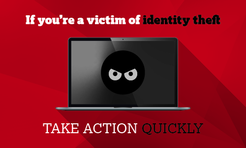 If you're a victim of identity theft take action quickly